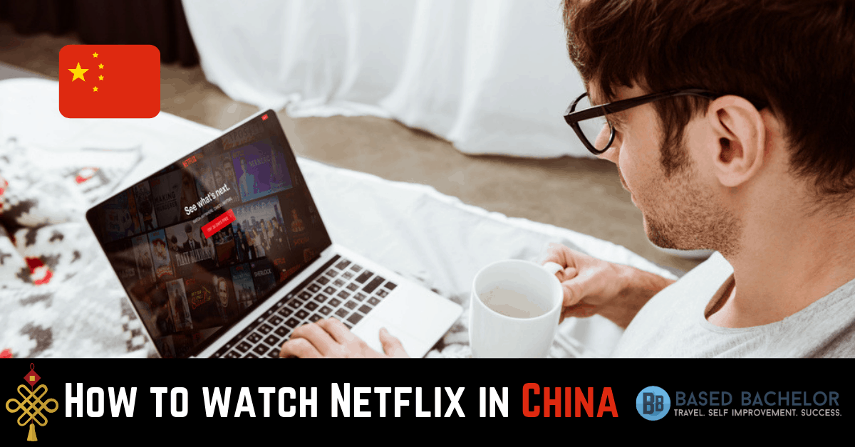 How to Watch Netflix in China in 2022 - Based Bachelor